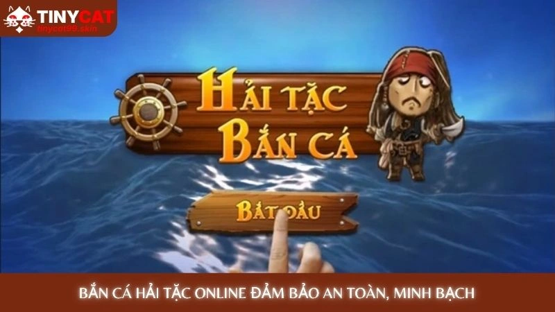 Bắn cá hải tặc online đảm bảo an toàn, minh bạch
