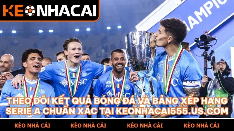 Dữ liệu bảng xếp hạng Serie A được cập nhật liên tục tại hệ thống keonhacai555.us.com