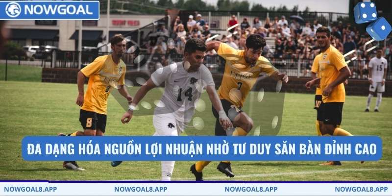 Đa dạng hóa nguồn lợi nhuận nhờ tư duy săn bàn đỉnh cao