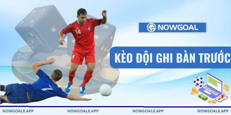 kèo đội bạn ghi bàn trước